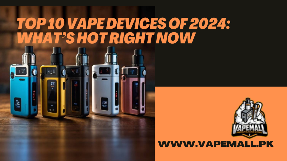 Top 10 Vape Devices of 2024: What’s Hot Right Now